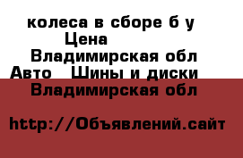 колеса в сборе б.у › Цена ­ 5 000 - Владимирская обл. Авто » Шины и диски   . Владимирская обл.